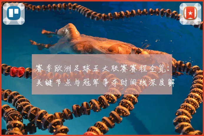 赛季欧洲足球五大联赛赛程全览：关键节点与冠军争夺时间线深度解析
